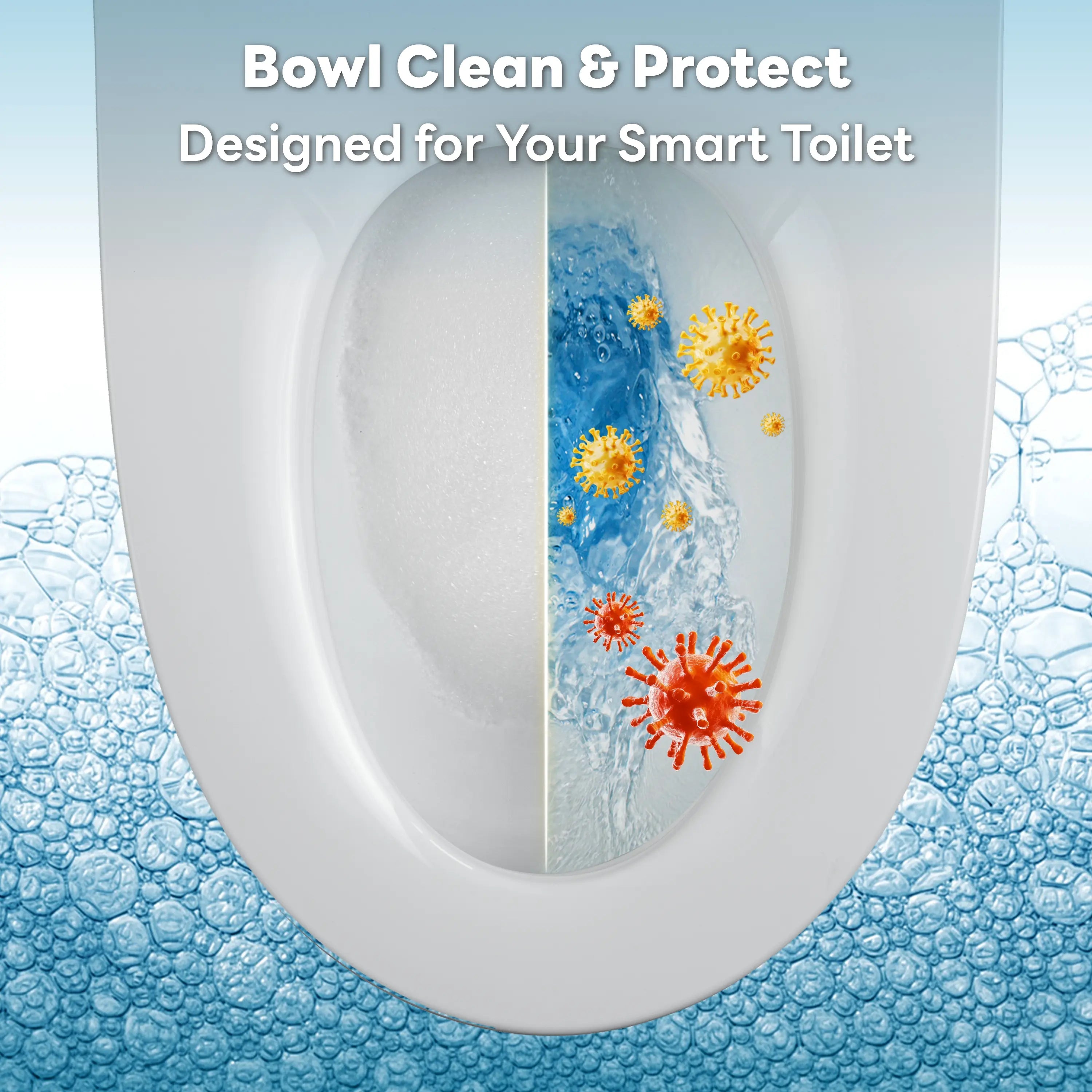 A white toilet bowl shown with the text 'Bowl Clean & Protect' and 'Designed for Your Smart Toilet' at the top. The right side of the bowl has blue water with illustrated yellow and orange virus-like droplets, while the left side is clean white water with bubbles.
